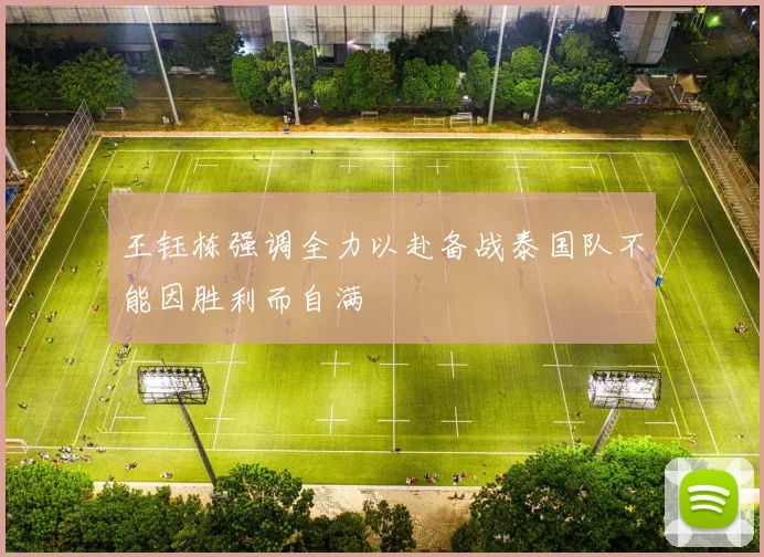 王钰栋强调全力以赴备战泰国队不能因胜利而自满