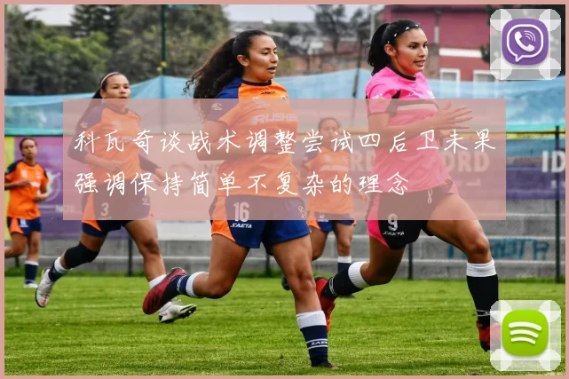 科瓦奇谈战术调整尝试四后卫未果强调保持简单不复杂的理念