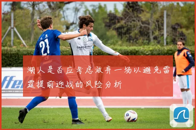 湖人是否应考虑放弃一场以避免雷霆提前迎战的风险分析